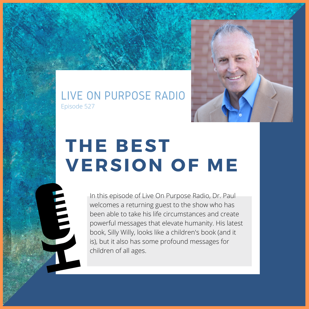 LIVE ON PURPOSE RADIO Episode 527 THE BEST VERSION OF ME In this episode of Live On Purpose Radio, Dr. Paul welcomes a returning guest to the show who has been able to take his life circumstances and create powerful messages that elevate humanity. His latest book, Silly Willy, looks like a children's book (and it is), but it also has some profound messages for children of all ages.