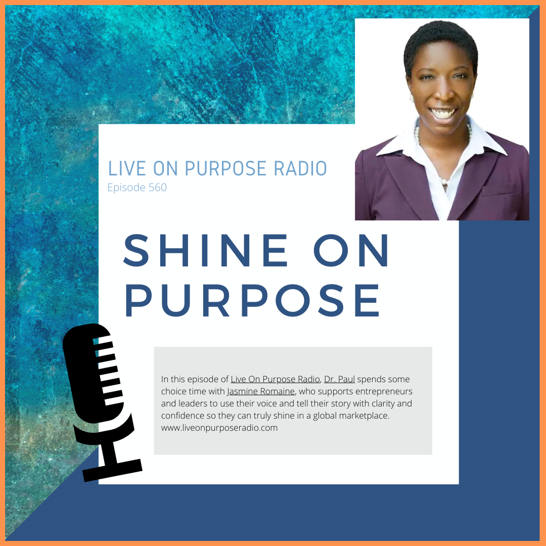 LIVE ON PURPOSE RADIO Episode 560 SHINE ON PURPOSE In this episode of Live On Purpose Radio, Dr. Paul spends some choice time with lasmine Romaine, who supports entrepreneurs and leaders to use their voice and tell their story with clarity and confidence so they can truly shine in a global marketplace. www.liveonpurposeradio.com