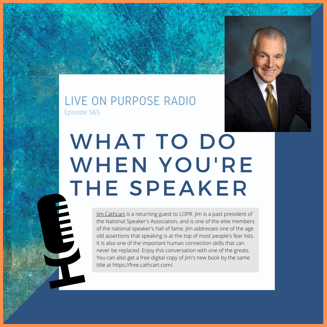 LIVE ON PURPOSE RADIO Episode 565 WHAT TO DO WHEN YOU'RE THE SPEAKER Jim Cathcart is a returning guest to LOPR. Jim is a past president of the National Speaker's Association, and is one of the elite members of the national speaker's hall of fame. Jim addresses one of the age old assertions that speaking is at the top of most people's fear lists. It is also one of the important human connection skills that can never be replaced. Enjoy this conversation with one of the greats. You can also get a free digital copy of Jim's new book by the same title at https://free.cathcart.com/.