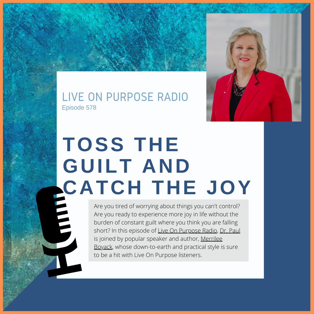 LIVE ON PURPOSE RADIO Episode 578 TOSS THE GUILT AND CATCH THE JOY Are you tired of worrying about things you can't control? Are you ready to experience more joy in life without the burden of constant guilt where you think you are falling short? In this episode of Live On Purpose Radio, Dr. Paul is joined by popular speaker and author, Merrilee Boyack, whose down-to-earth and practical style is sure to be a hit with Live On Purpose listeners.