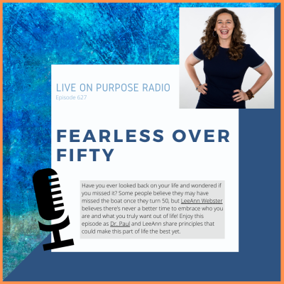 LIVE ON PURPOSE RADIO Episode 627 FEARLESS OVER FIFTY Have you ever looked back on your life and wondered if you missed it? Some people believe they may have missed the boat once they turn 50, but LeeAnn Webster believes there's never a better time to embrace who you are and what you truly want out of life! Enjoy this episode as Dr. Paul and LeeAnn share principles that could make this part of life the best yet.