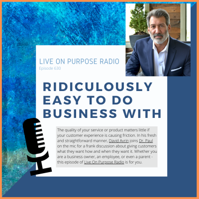 LIVE ON PURPOSE RADIO Episode 630 RIDICULOUSLY EASY TO DO BUSINESS WITH The quality of your service or product matters little if your customer experience is causing friction. In his fresh and straightforward manner, David Avrin joins Dr. Paul on the mic for a frank discussion about giving customers what they want how and when they want it. Whether you are a business owner, an employee, or even a parent - this episode of Live On Purpose Radio is for you.