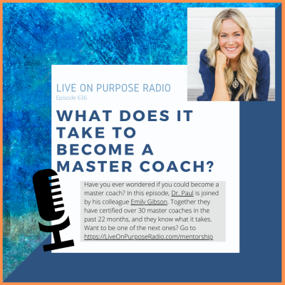 LIVE ON PURPOSE RADIO Episode 636 WHAT DOES IT TAKE TO BECOME A MASTER COACH? Have you ever wondered if you could become a master coach? In this episode, Dr. Paul is joined by his colleague Emily Gibson. Together they have certified over 30 master coaches in the past 22 months, and they know what it takes. Want to be one of the next ones? Go to https://LiveOnPurposeRadio.com/mentorship