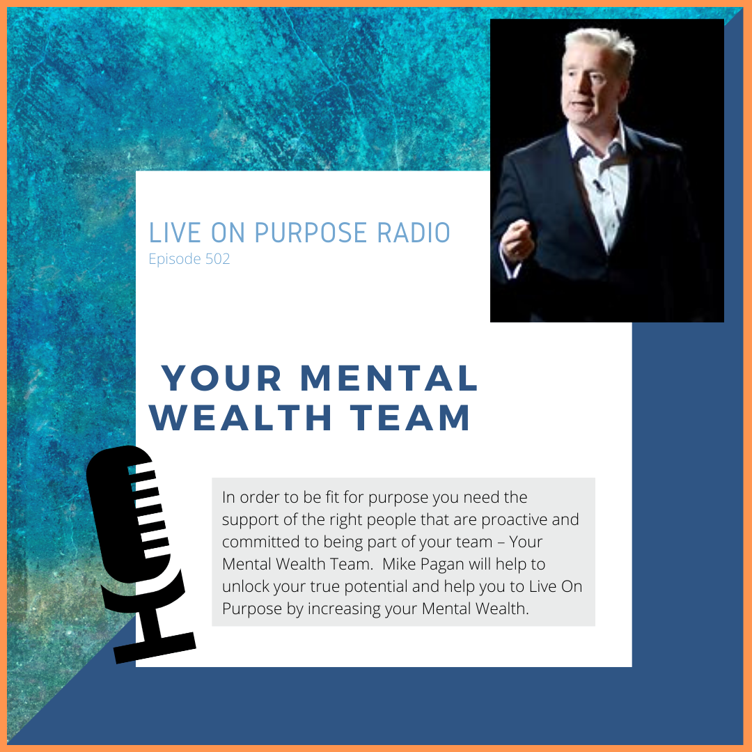LIVE ON PURPOSE RADIO Episode 502 YOUR MENTAL WEALTH TEAM In order to be fit for purpose you need the support of the right people that are proactive and committed to being part of your team - Your Mental Wealth Team. Mike Pagan will help to unlock your true potential and help you to Live On Purpose by increasing your Mental Wealth.