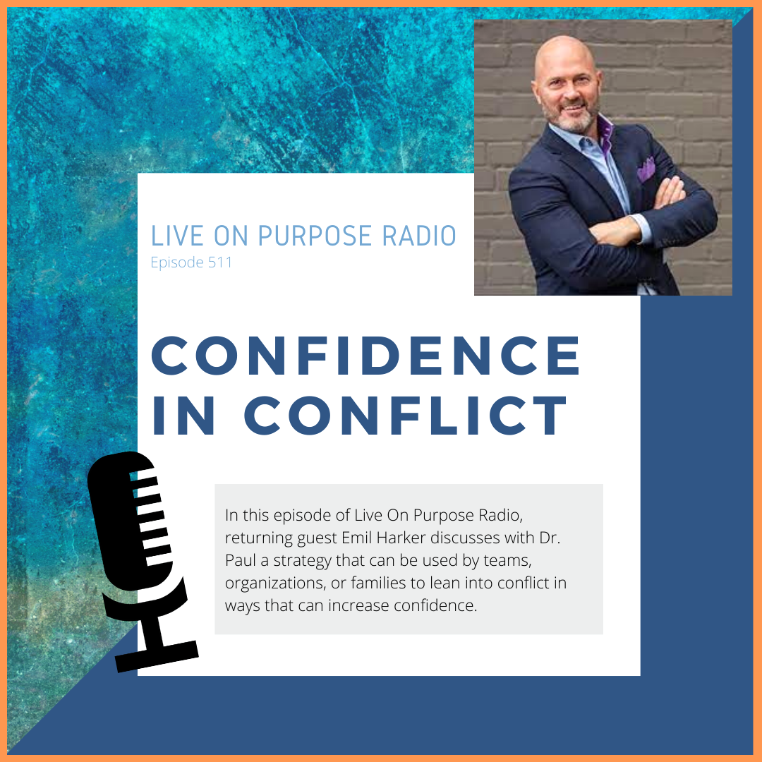 LIVE ON PURPOSE RADIO Episode 511 CONFIDENCE IN CONFLICT In this episode of Live On Purpose Radio, returning guest Emil Harker discusses with Dr. Paul a strategy that can be used by teams, organizations, or families to lean into conflict in ways that can increase confidence.