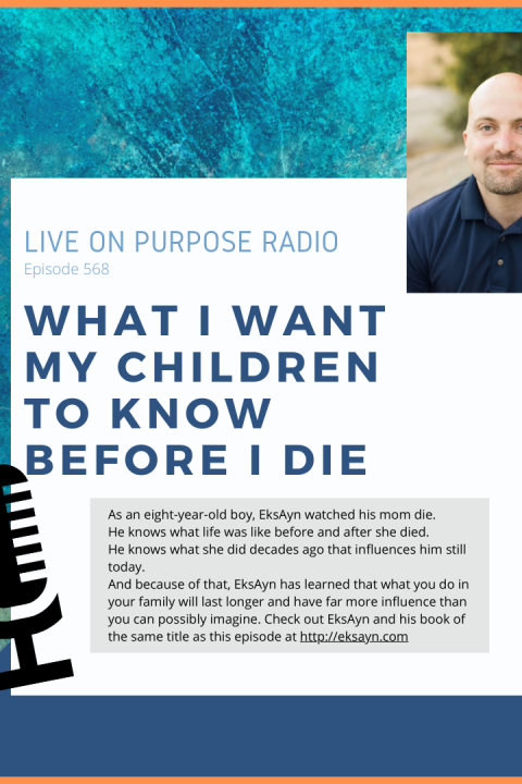 What I Want My Children to Know Before I Die – with EksAyn Anderson – Episode #568