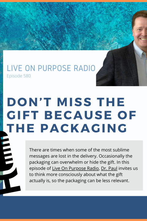Don’t Miss the Gift Because of the Packaging – Episode #580