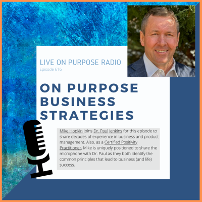 LIVE ON PURPOSE RADIO Episode 616 ON PURPOSE BUSINESS STRATEGIES Mike Hopkin joins Dr. Paul Jenkins for this episode to share decades of experience in business and product management. Also, as a Certified Positivity. Practitioner, Mike is uniquely positioned to share the microphone with Dr. Paul as they both identify the common principles that lead to business (and life) success.