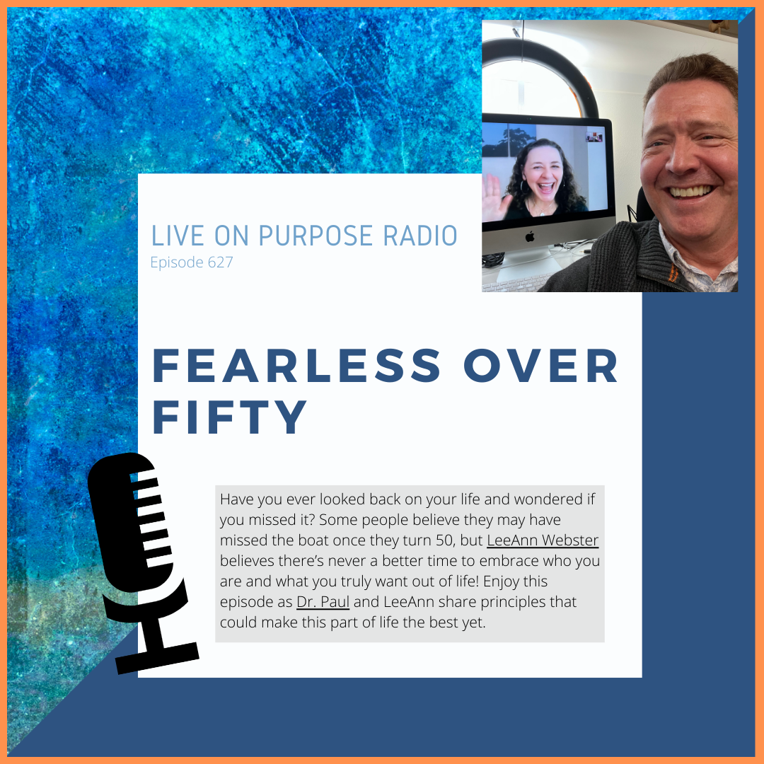 LIVE ON PURPOSE RADIO Episode 627 FEARLESS OVER FIFTY Have you ever looked back on your life and wondered if you missed it? Some people believe they may have missed the boat once they turn 50, but LeeAnn Webster believes there's never a better time to embrace who you are and what you truly want out of life! Enjoy this episode as Dr. Paul and LeeAnn share principles that could make this part of life the best yet.