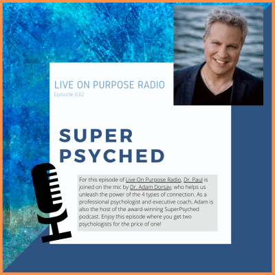 LIVE ON PURPOSE RADIO Episode 632 SUPER PSYCHED For this episode of Live On Purpose Radio, Dr. Paul is joined on the mic by Dr. Adam Dorsay, who helps us unleash the power of the 4 types of connection. As a professional psychologist and executive coach, Adam is also the host of the award-winning SuperPsyched podcast. Enjoy this episode where you get two psychologists for the price of one!