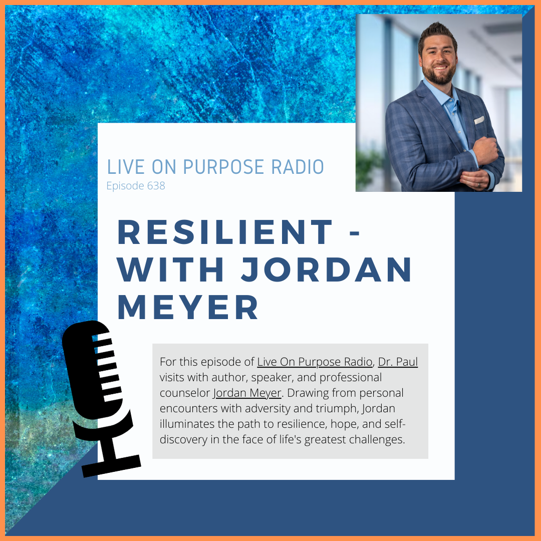 LIVE ON PURPOSE RADIO Episode 638 RESILIENT - WITH JORDAN MEYER For this episode of Live On Purpose Radio, Dr. Paul visits with author, speaker, and professional counselor Jordan Meyer. Drawing from personal encounters with adversity and triumph, Jordan illuminates the path to resilience, hope, and self-discovery in the face of life's greatest challenges.