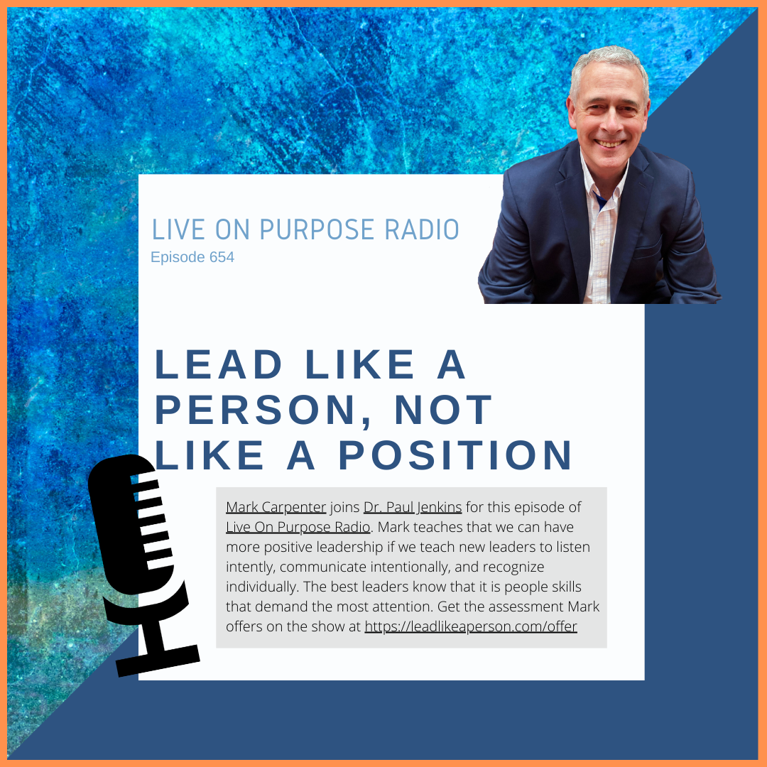 Mark Carpenter joins Dr. Paul Jenkins for this episode of Live On Purpose Radio. Mark teaches that we can have more positive leadership if we teach new leaders to listen intently, communicate intentionally, and recognize individually. The best leaders know that it is people skills that demand the most attention. Get the assessment Mark offers on the show at https://leadlikeaperson.com/offer