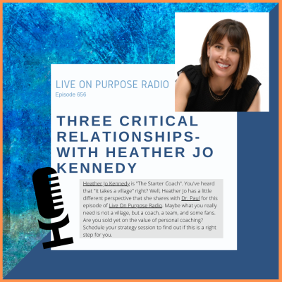 LIVE ON PURPOSE RADIO Episode 656 THREE CRITICAL RELATIONSHIPS-WITH HEATHER JO KENNEDY Heather Jo Kennedy is "The Starter Coach". You've heard that "it takes a village" right? Well, Heather Jo has a little different perspective that she shares with Dr. Paul for this episode of Live On Purpose Radio. Maybe what you really need is not a village, but a coach, a team, and some fans. Are you sold yet on the value of personal coaching? Schedule your strategy session to find out if this is a right step for you.