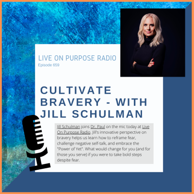 LIVE ON PURPOSE RADIO Episode 659 CULTIVATE BRAVERY - WITH JILL SCHULMAN Jill Schulman joins Dr. Paul on the mic today at Live On Purpose Radio. Jill's innovative perspective on bravery helps us learn how to reframe fear, challenge negative self-talk, and embrace the "Power of Yet". What would change for you (and for those you serve) if you were to take bold steps despite fear.