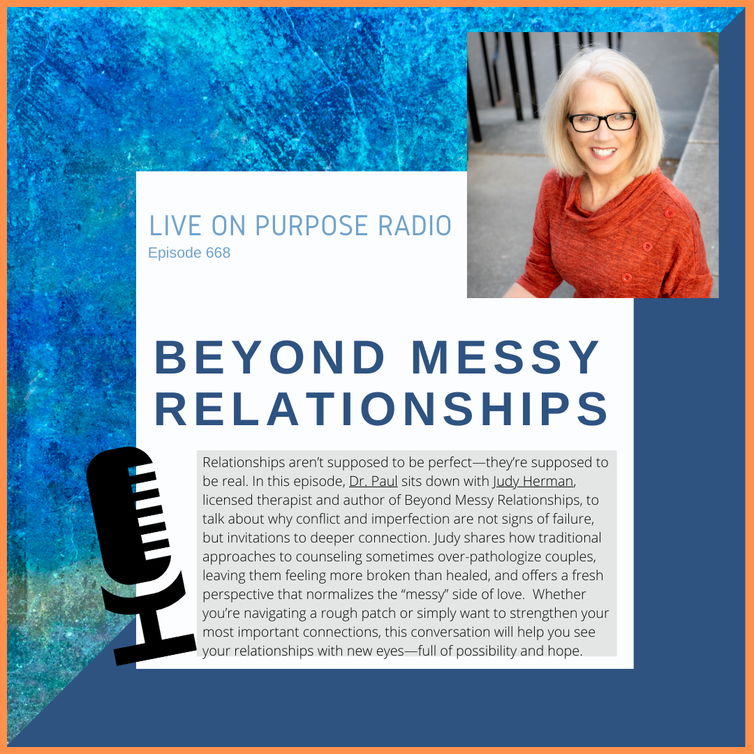 Podcast cover for Live On Purpose Radio Episode 668 titled 'Beyond Messy Relationships.' The design features a blue textured background with a photo of guest Judy Herman, a woman with blonde hair and glasses wearing an orange sweater. Large bold text reads 'Beyond Messy Relationships.' A microphone graphic appears on the left, and the description explains that Dr. Paul interviews Judy Herman, licensed therapist and author, about embracing conflict and imperfection in relationships as opportunities for deeper connection.