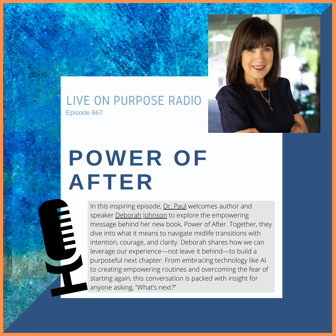 Podcast promotional graphic for Live On Purpose Radio, Episode 667, titled 'Power of After.' The graphic has a blue textured background with an orange border. On the right side, there is a photo of guest Deborah Johnson, smiling with arms crossed, wearing a navy top. The text introduces the episode where host Dr. Paul speaks with Deborah Johnson about her book 'Power of After,' focusing on navigating midlife transitions with courage, clarity, and purpose. A black microphone icon is on the left side of the graphic.