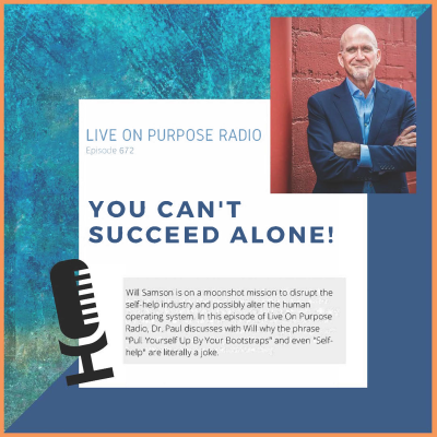 Podcast cover for Live On Purpose Radio Episode 672 titled 'You Can’t Succeed Alone!' The design features a blue textured background with a photo of guest Will Samson, a bald man with a beard wearing a dark suit and light blue shirt, standing confidently with arms crossed against a red brick wall. Large bold text reads 'You Can’t Succeed Alone!' A microphone graphic appears on the left. The description notes that Dr. Paul interviews Will Samson about disrupting the self-help industry and why phrases like 'pull yourself up by your bootstraps' and 'self-help' are misleading.