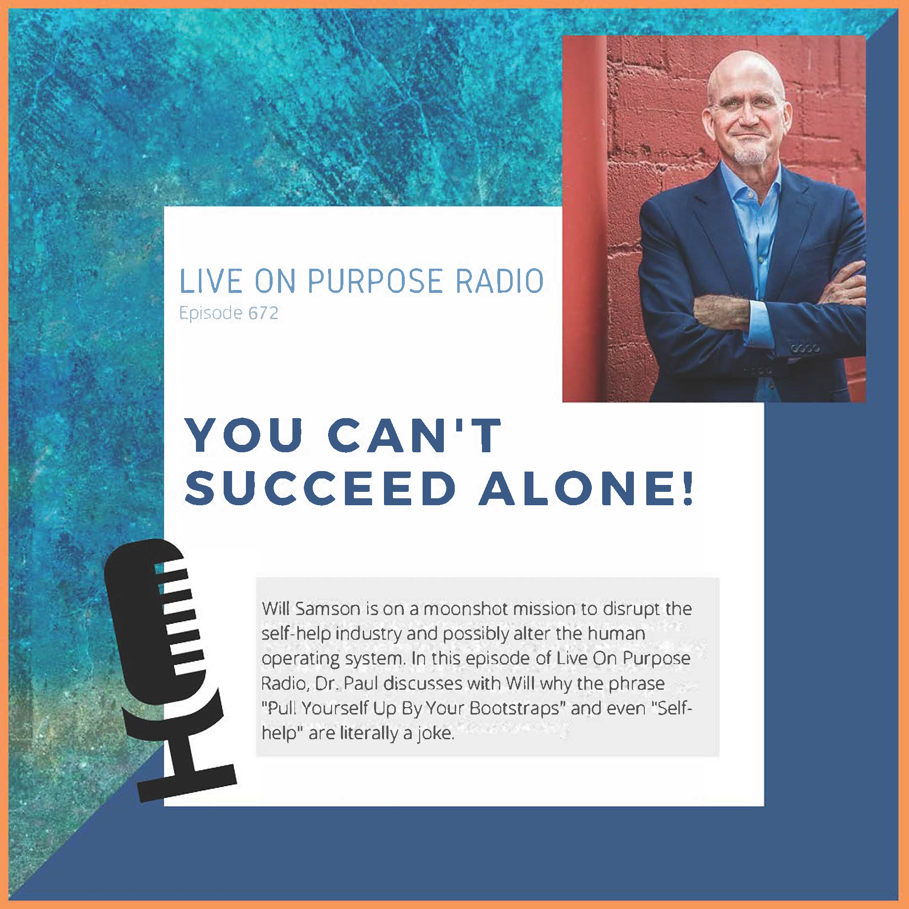 Podcast cover for Live On Purpose Radio Episode 672 titled 'You Can’t Succeed Alone!' The design features a blue textured background with a photo of guest Will Samson, a bald man with a beard wearing a dark suit and light blue shirt, standing confidently with arms crossed against a red brick wall. Large bold text reads 'You Can’t Succeed Alone!' A microphone graphic appears on the left. The description notes that Dr. Paul interviews Will Samson about disrupting the self-help industry and why phrases like 'pull yourself up by your bootstraps' and 'self-help' are misleading.