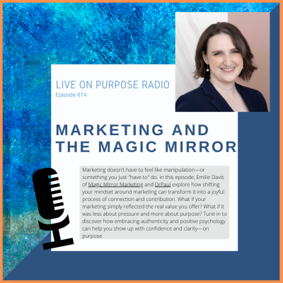 Podcast cover for Live On Purpose Radio Episode 674 titled 'Marketing and the Magic Mirror.' The design features a blue textured background with a photo of guest Emilie Davis, a smiling woman with short brown hair wearing a navy blazer and light top. Large bold text reads 'Marketing and the Magic Mirror.' A microphone graphic appears on the left. The description highlights Dr. Paul’s conversation with Emilie Davis of Magic Mirror Marketing about transforming the mindset around marketing from manipulation to authenticity, confidence, and purpose.