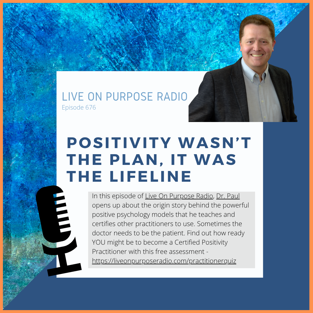 Podcast graphic for Live On Purpose Radio, Episode 676, titled “Positivity Wasn’t the Plan, It Was the Lifeline.” The design features a smiling Dr. Paul Jenkins in a dark suit jacket against a background of deep blue textured color with an orange border. A large black microphone icon sits on the left. The episode description reads: “In this episode of Live On Purpose Radio, Dr. Paul opens up about the origin story behind the powerful positive psychology models that he teaches and certifies other practitioners to use. Sometimes the doctor needs to be the patient. Find out how ready YOU might be to become a Certified Positivity Practitioner with this free assessment — https://liveonpurposeradio.com/practitionerquiz.”