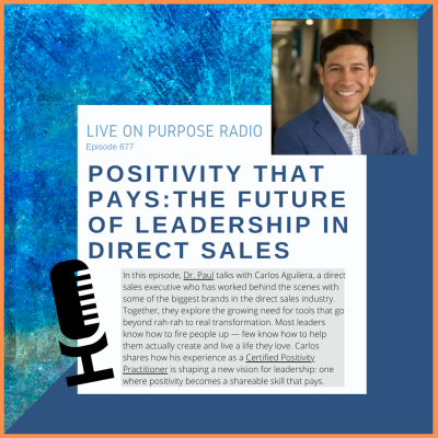 Podcast cover for Live On Purpose Radio, Episode 677: “Positivity That Pays: The Future of Leadership in Direct Sales.” The design features Dr. Paul Jenkins on a blue textured background with an image of guest Carlos Aguilera in a navy blazer and light blue shirt. The text describes how positivity and purpose are transforming leadership in direct sales.