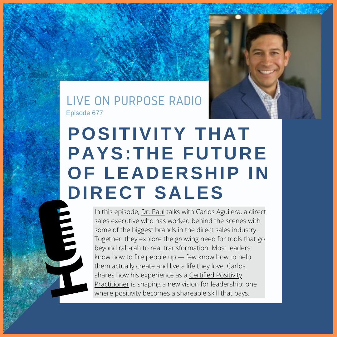 Podcast cover for Live On Purpose Radio, Episode 677: “Positivity That Pays: The Future of Leadership in Direct Sales.” The design features Dr. Paul Jenkins on a blue textured background with an image of guest Carlos Aguilera in a navy blazer and light blue shirt. The text describes how positivity and purpose are transforming leadership in direct sales.