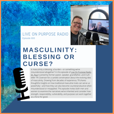 Podcast thumbnail for Live On Purpose Radio Episode 693 titled “Masculinity: Blessing or Curse?” featuring Dr. Paul Jenkins and guest TR Coverson discussing strength, responsibility, vulnerability, and purpose in modern masculinity.
