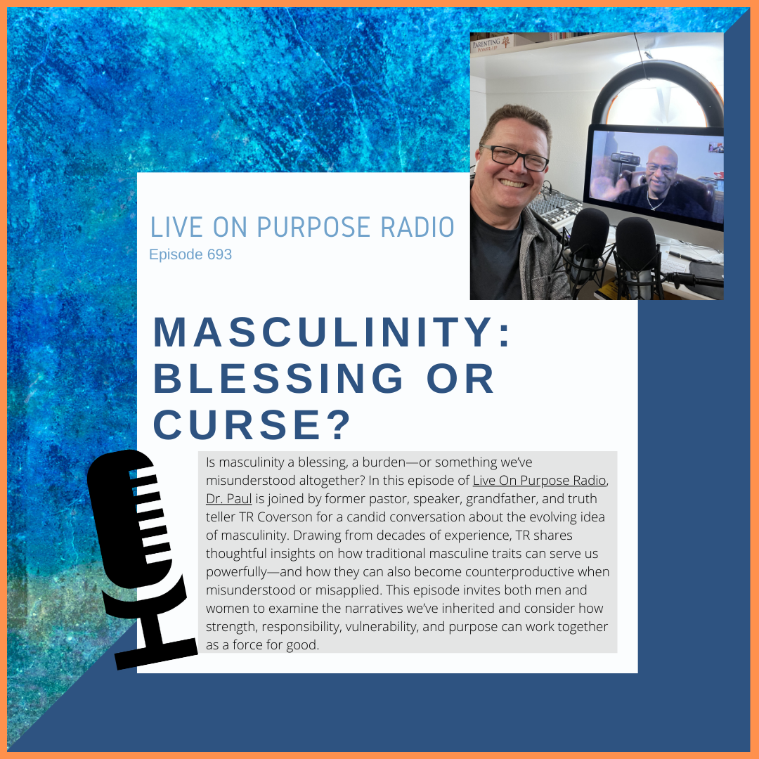 Podcast thumbnail for Live On Purpose Radio Episode 693 titled “Masculinity: Blessing or Curse?” featuring Dr. Paul Jenkins and guest TR Coverson discussing strength, responsibility, vulnerability, and purpose in modern masculinity.