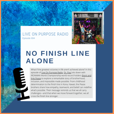 Podcast thumbnail for Live On Purpose Radio Episode 694 titled “No Finish Line Alone” featuring IRONMAN world record holders Brent and Kyle Pease with Dr. Paul Jenkins, highlighting a powerful story of brotherhood, inclusion, and crossing the finish line together.