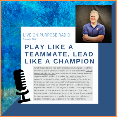 Podcast thumbnail for Live On Purpose Radio Episode 700 titled “Play Like a Teammate, Lead Like a Champion,” featuring Dr. Paul Jenkins and former NFL player Karl Mecklenburg discussing leadership, teamwork, and success principles.