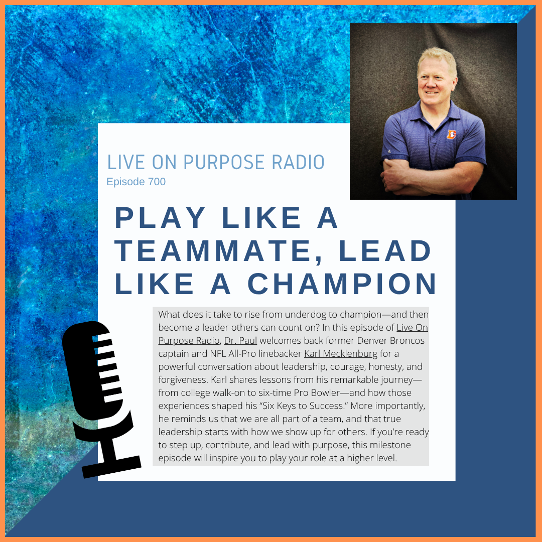 Podcast thumbnail for Live On Purpose Radio Episode 700 titled “Play Like a Teammate, Lead Like a Champion,” featuring Dr. Paul Jenkins and former NFL player Karl Mecklenburg discussing leadership, teamwork, and success principles.